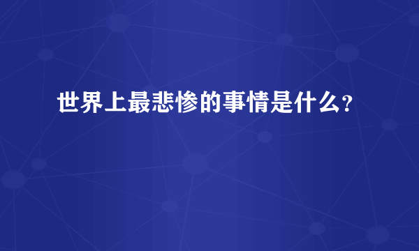 世界上最悲惨的事情是什么？