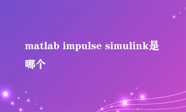 matlab impulse simulink是哪个