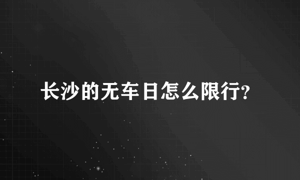 长沙的无车日怎么限行？