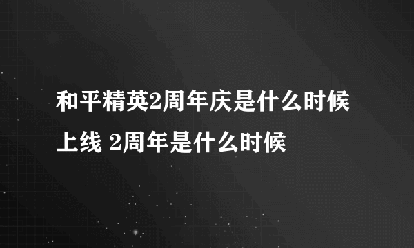 和平精英2周年庆是什么时候上线 2周年是什么时候