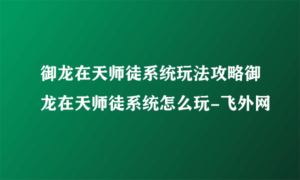 御龙在天师徒系统玩法攻略御龙在天师徒系统怎么玩-飞外网