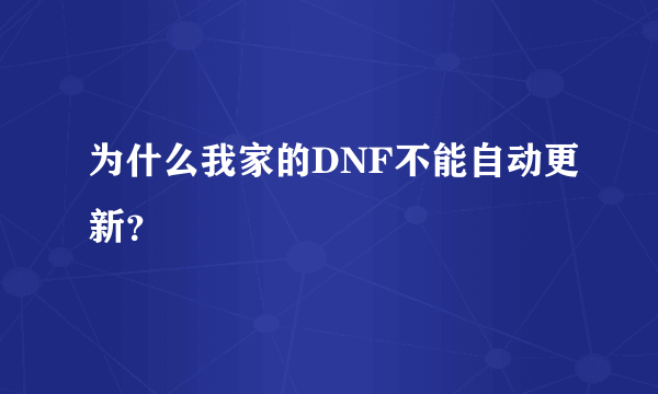 为什么我家的DNF不能自动更新？