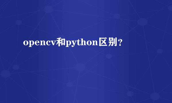 opencv和python区别？