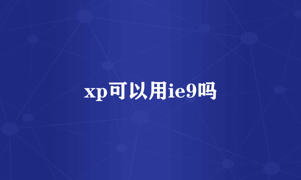 xp可以用ie9吗