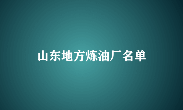 山东地方炼油厂名单