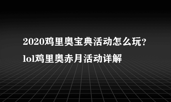 2020鸡里奥宝典活动怎么玩？lol鸡里奥赤月活动详解