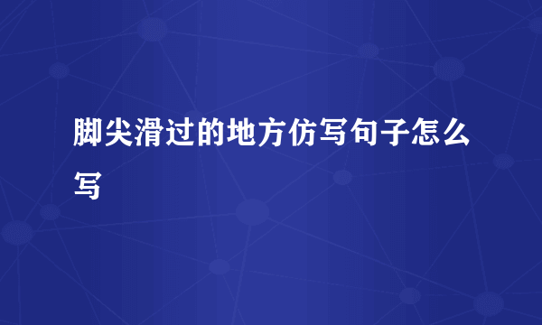 脚尖滑过的地方仿写句子怎么写