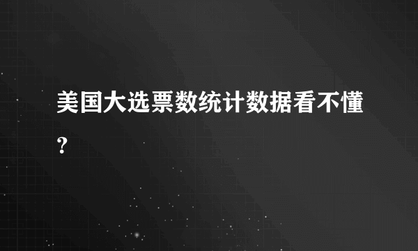 美国大选票数统计数据看不懂？