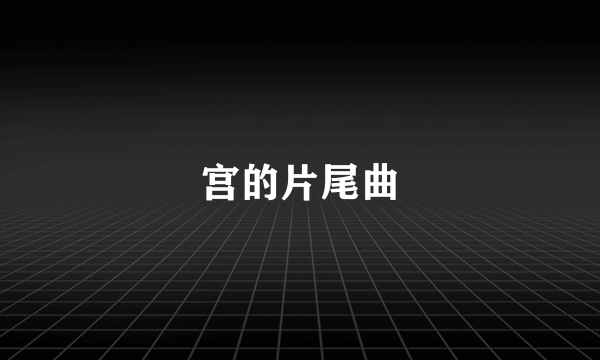 宫的片尾曲