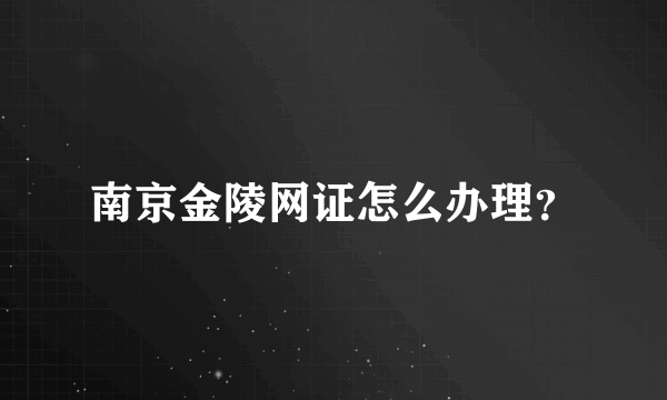 南京金陵网证怎么办理？