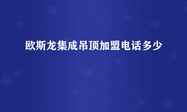 欧斯龙集成吊顶加盟电话多少