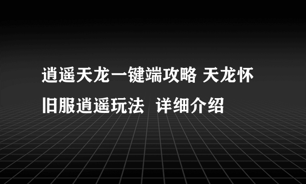 逍遥天龙一键端攻略 天龙怀旧服逍遥玩法  详细介绍