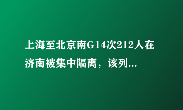 上海至北京南G14次212人在济南被集中隔离，该列车上有确诊病例吗？