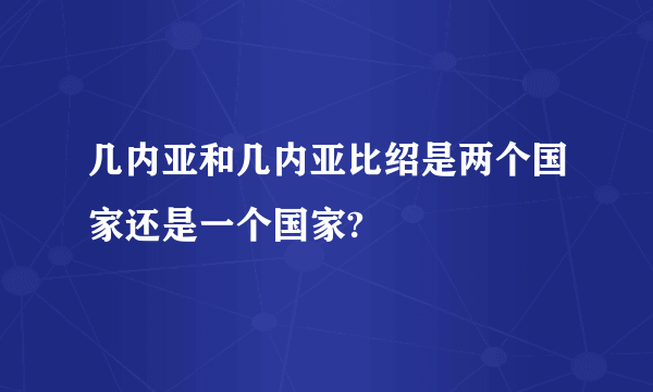 几内亚和几内亚比绍是两个国家还是一个国家?