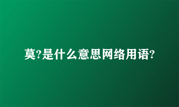 莫?是什么意思网络用语?