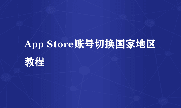 App Store账号切换国家地区教程