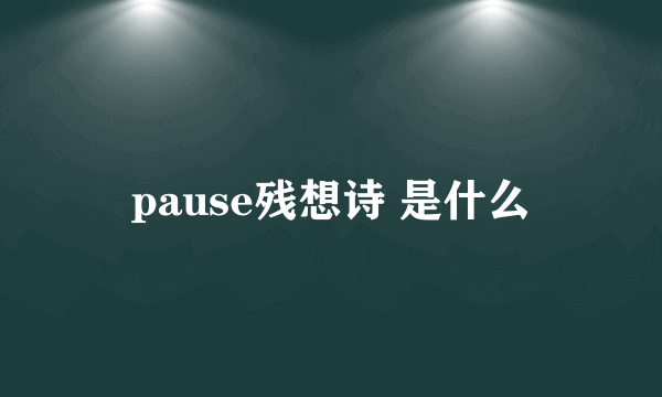 pause残想诗 是什么