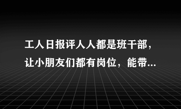 工人日报评人人都是班干部，让小朋友们都有岗位，能带来怎样的意义？