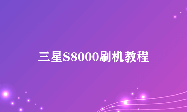 三星S8000刷机教程