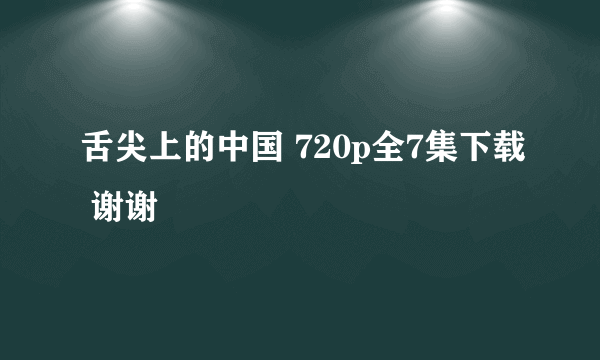 舌尖上的中国 720p全7集下载 谢谢