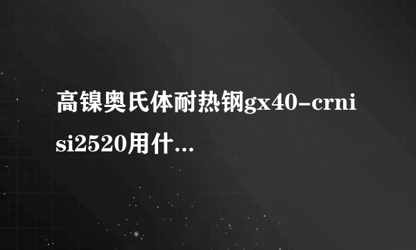 高镍奥氏体耐热钢gx40-crnisi2520用什么刀具加工？