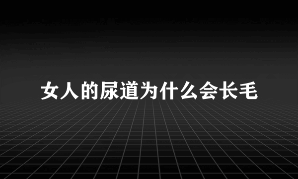 女人的尿道为什么会长毛