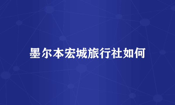 墨尔本宏城旅行社如何