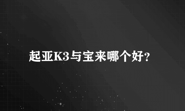 起亚K3与宝来哪个好？