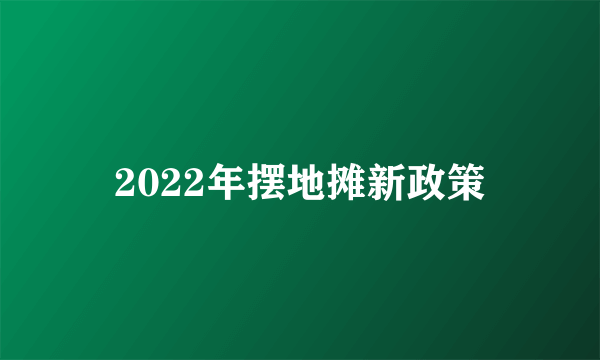 2022年摆地摊新政策