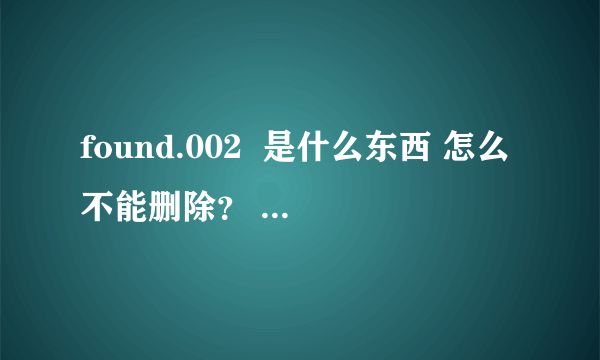 found.002  是什么东西 怎么不能删除？  谁会删？