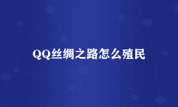 QQ丝绸之路怎么殖民