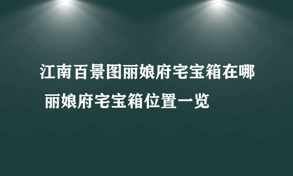 江南百景图丽娘府宅宝箱在哪 丽娘府宅宝箱位置一览