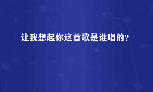 让我想起你这首歌是谁唱的？