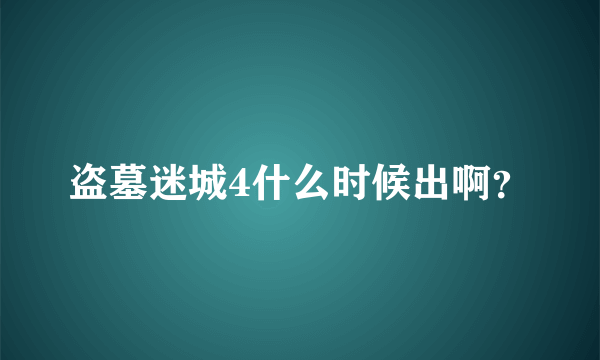 盗墓迷城4什么时候出啊？