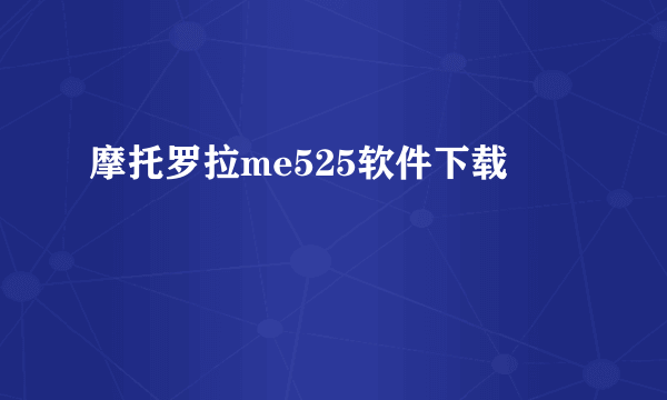 摩托罗拉me525软件下载