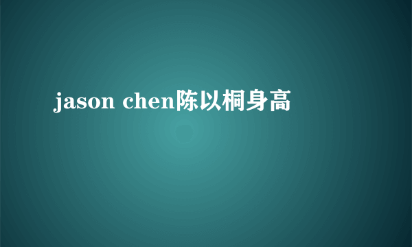 jason chen陈以桐身高