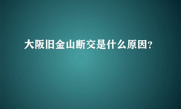 大阪旧金山断交是什么原因？