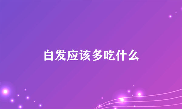 白发应该多吃什么