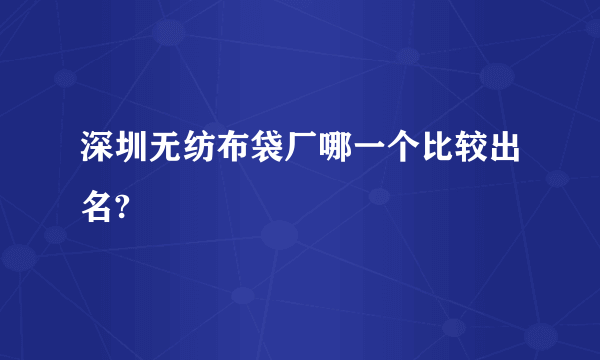 深圳无纺布袋厂哪一个比较出名?