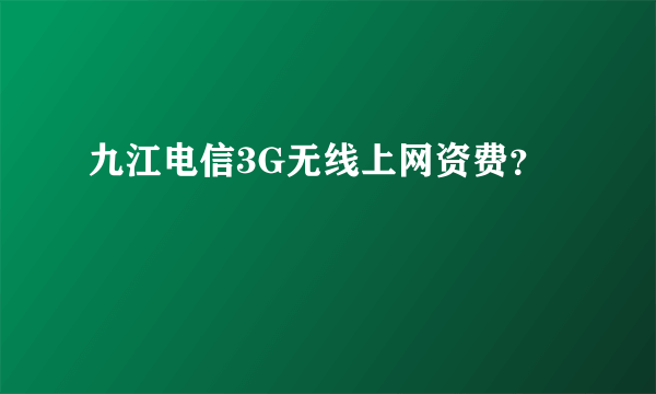 九江电信3G无线上网资费？