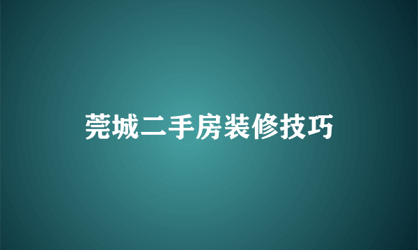 莞城二手房装修技巧