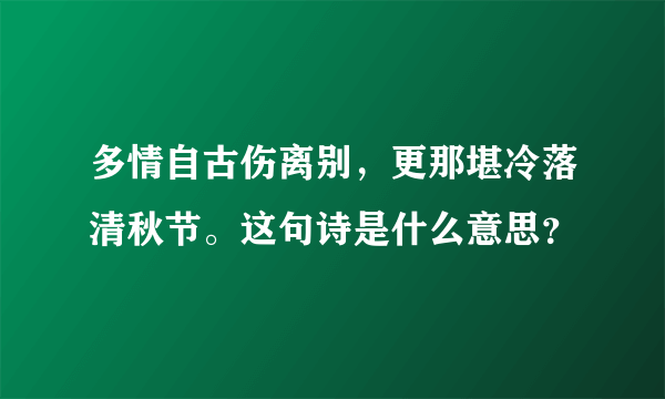 多情自古伤离别，更那堪冷落清秋节。这句诗是什么意思？