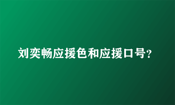 刘奕畅应援色和应援口号？