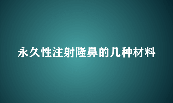 永久性注射隆鼻的几种材料