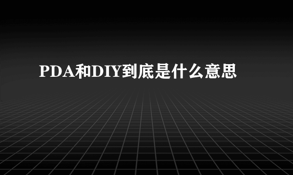 PDA和DIY到底是什么意思