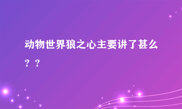 动物世界狼之心主要讲了甚么？？