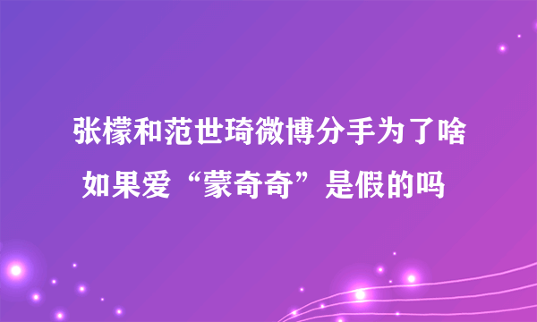 张檬和范世琦微博分手为了啥 如果爱“蒙奇奇”是假的吗