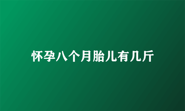 怀孕八个月胎儿有几斤