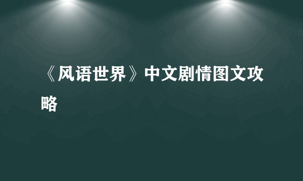 《风语世界》中文剧情图文攻略