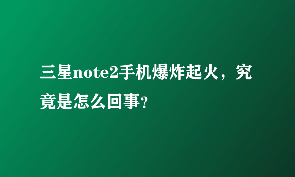 三星note2手机爆炸起火，究竟是怎么回事？